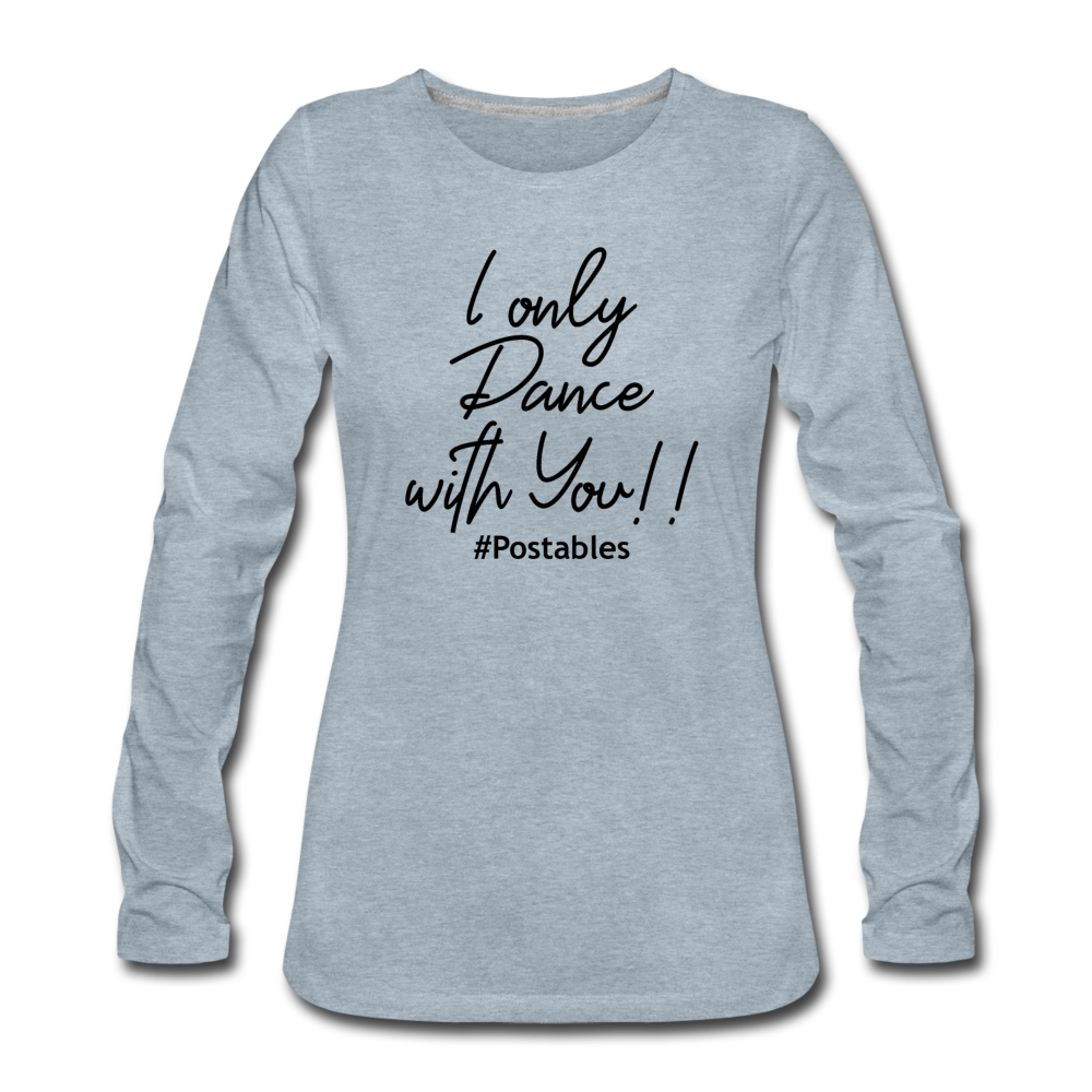 I Only Dance With You B Women's Premium Long Sleeve T-Shirt - heather ice blue