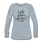I Only Dance With You B Women's Premium Long Sleeve T-Shirt - heather ice blue