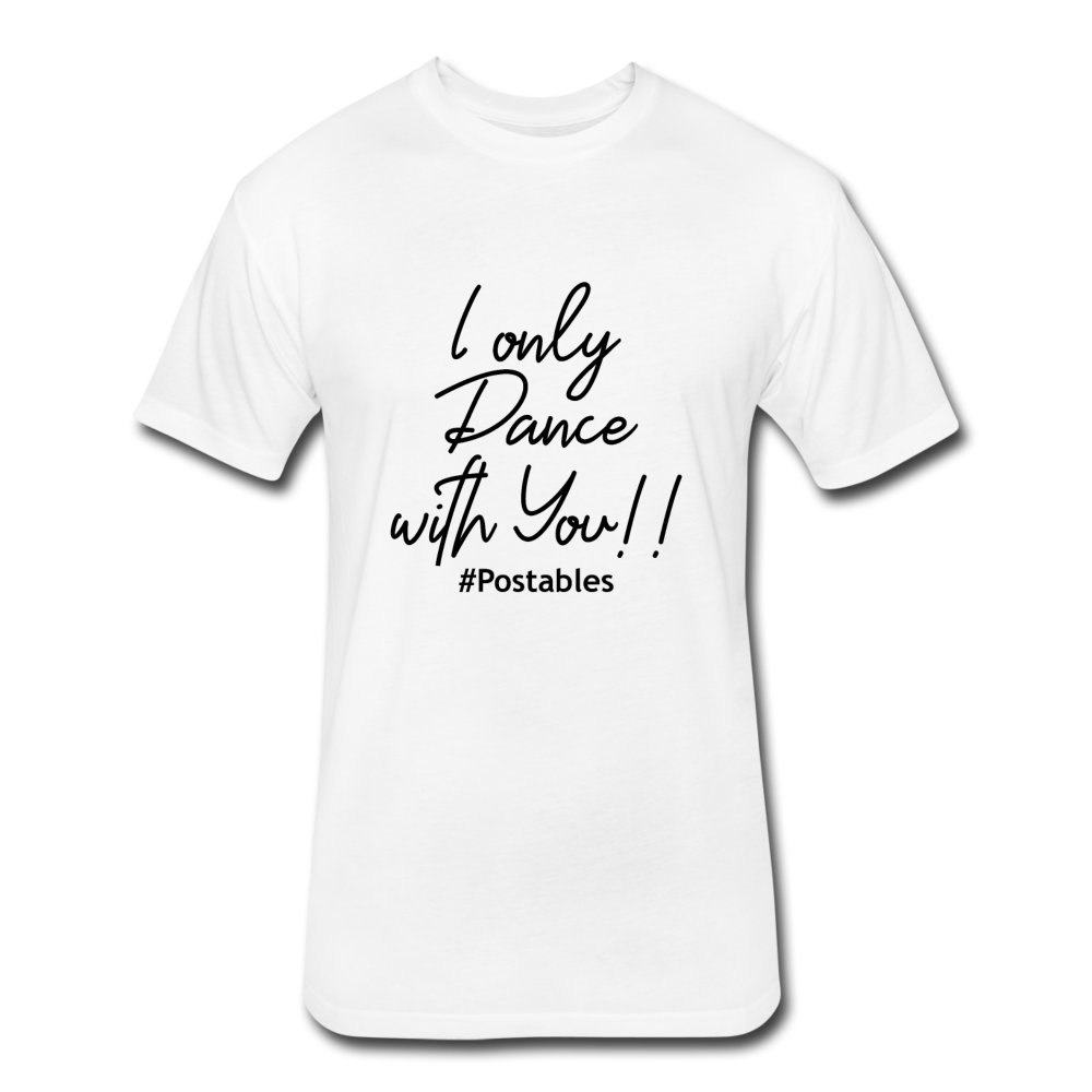 I Only Dance With You B Fitted Cotton/Poly T-Shirt by Next Level - white