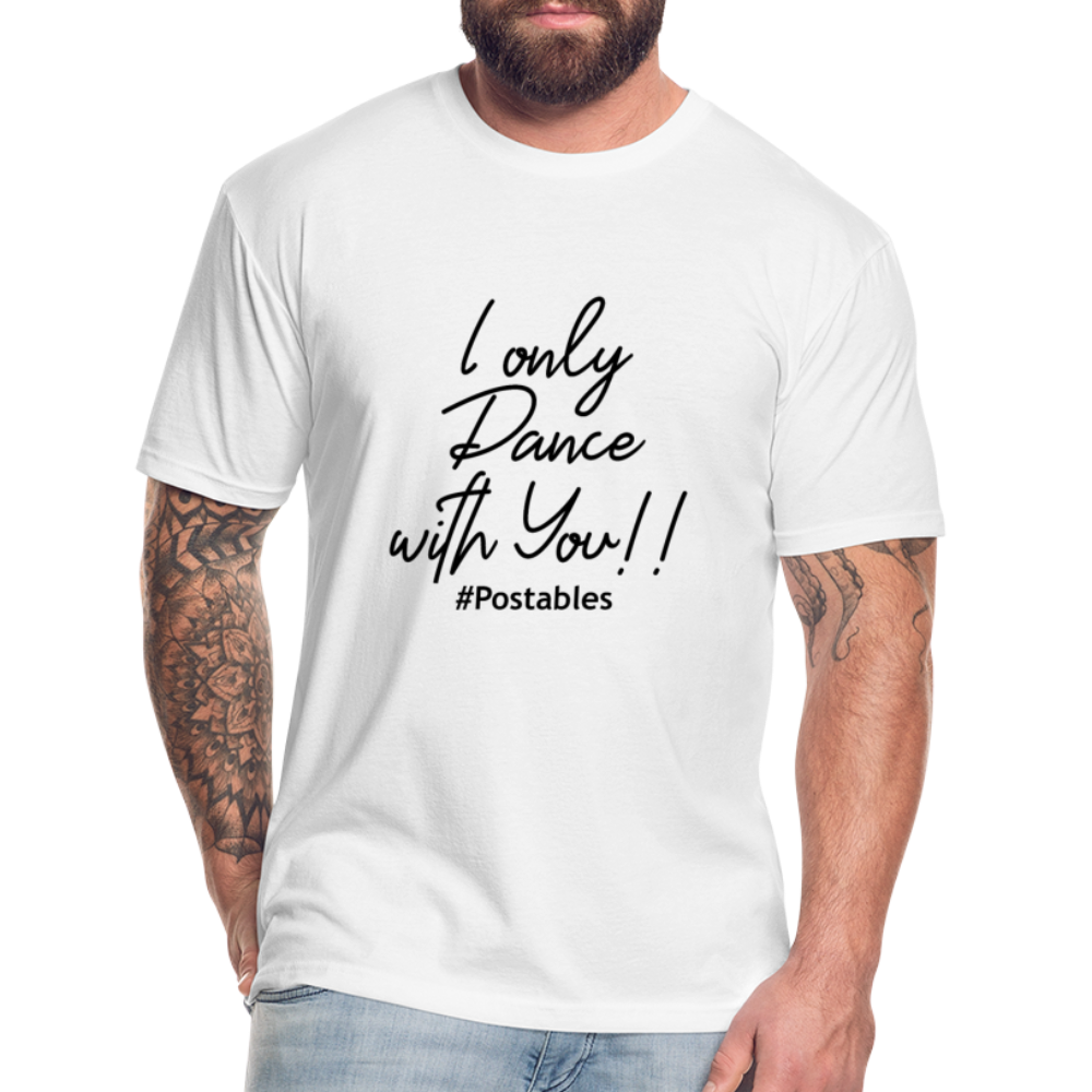 I Only Dance With You B Fitted Cotton/Poly T-Shirt by Next Level - white