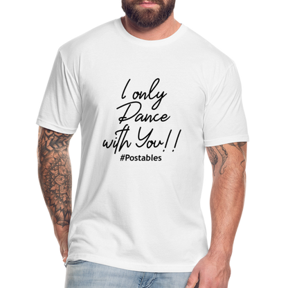 I Only Dance With You B Fitted Cotton/Poly T-Shirt by Next Level - white