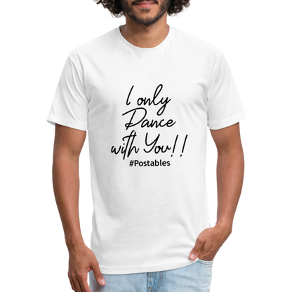 I Only Dance With You B Fitted Cotton/Poly T-Shirt by Next Level - white