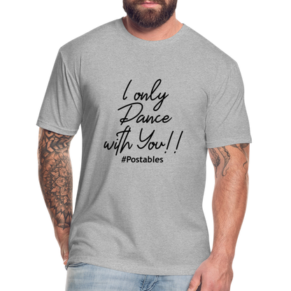 I Only Dance With You B Fitted Cotton/Poly T-Shirt by Next Level - heather gray