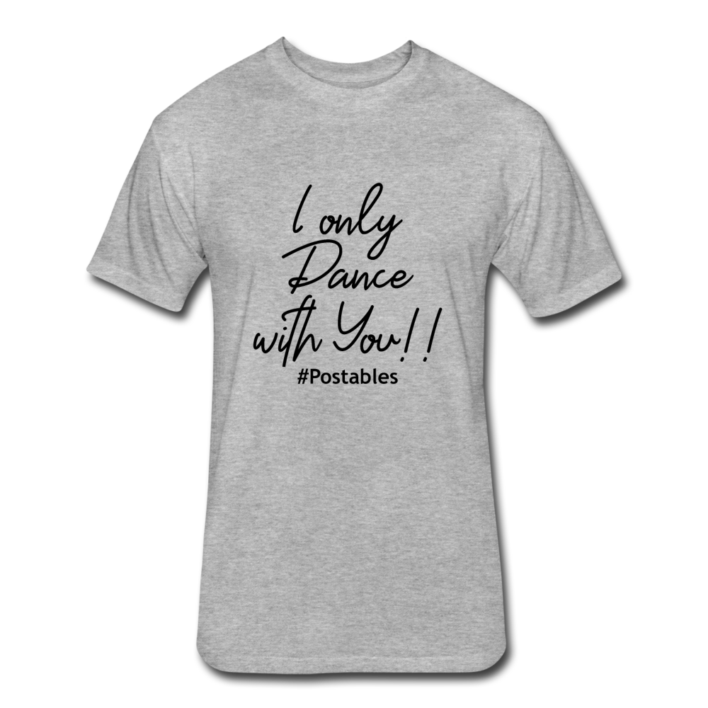 I Only Dance With You B Fitted Cotton/Poly T-Shirt by Next Level - heather gray