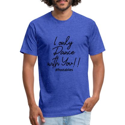 I Only Dance With You B Fitted Cotton/Poly T-Shirt by Next Level - heather royal