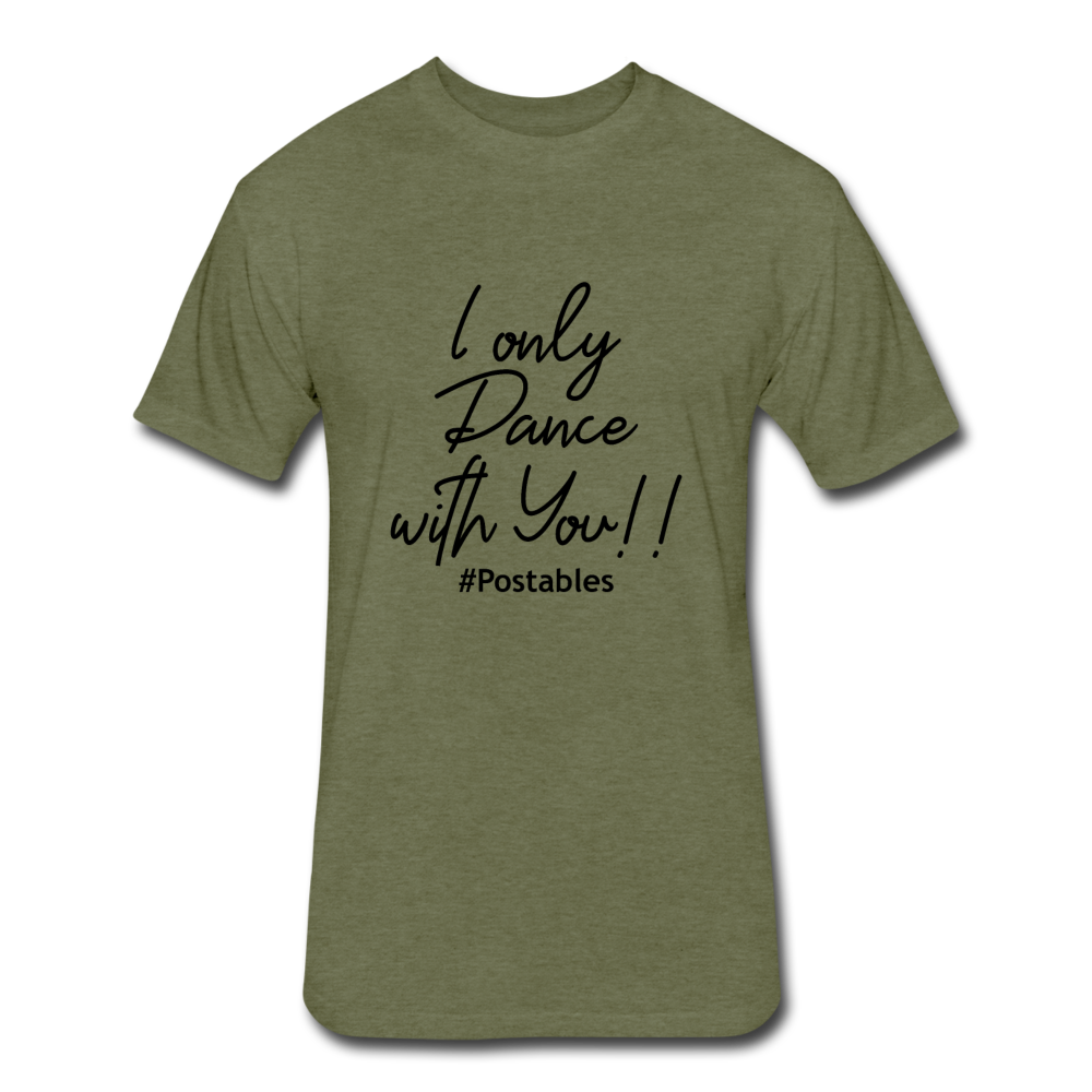 I Only Dance With You B Fitted Cotton/Poly T-Shirt by Next Level - heather military green