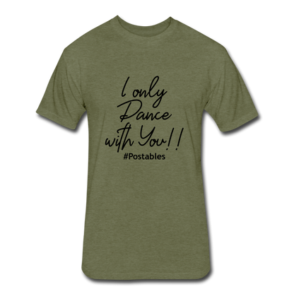 I Only Dance With You B Fitted Cotton/Poly T-Shirt by Next Level - heather military green