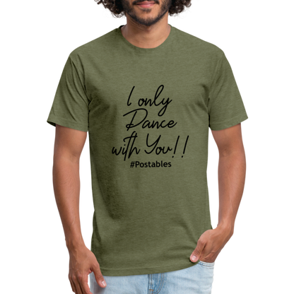 I Only Dance With You B Fitted Cotton/Poly T-Shirt by Next Level - heather military green