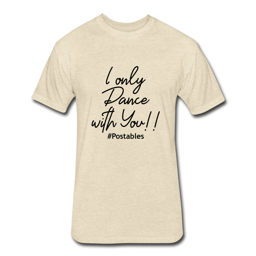 I Only Dance With You B Fitted Cotton/Poly T-Shirt by Next Level - heather cream