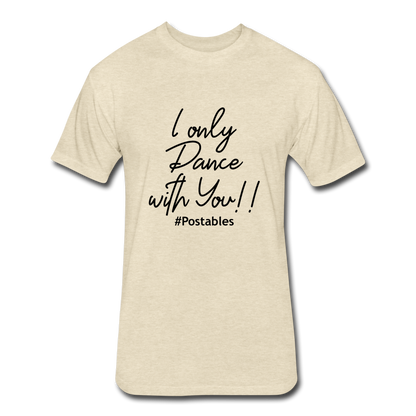 I Only Dance With You B Fitted Cotton/Poly T-Shirt by Next Level - heather cream