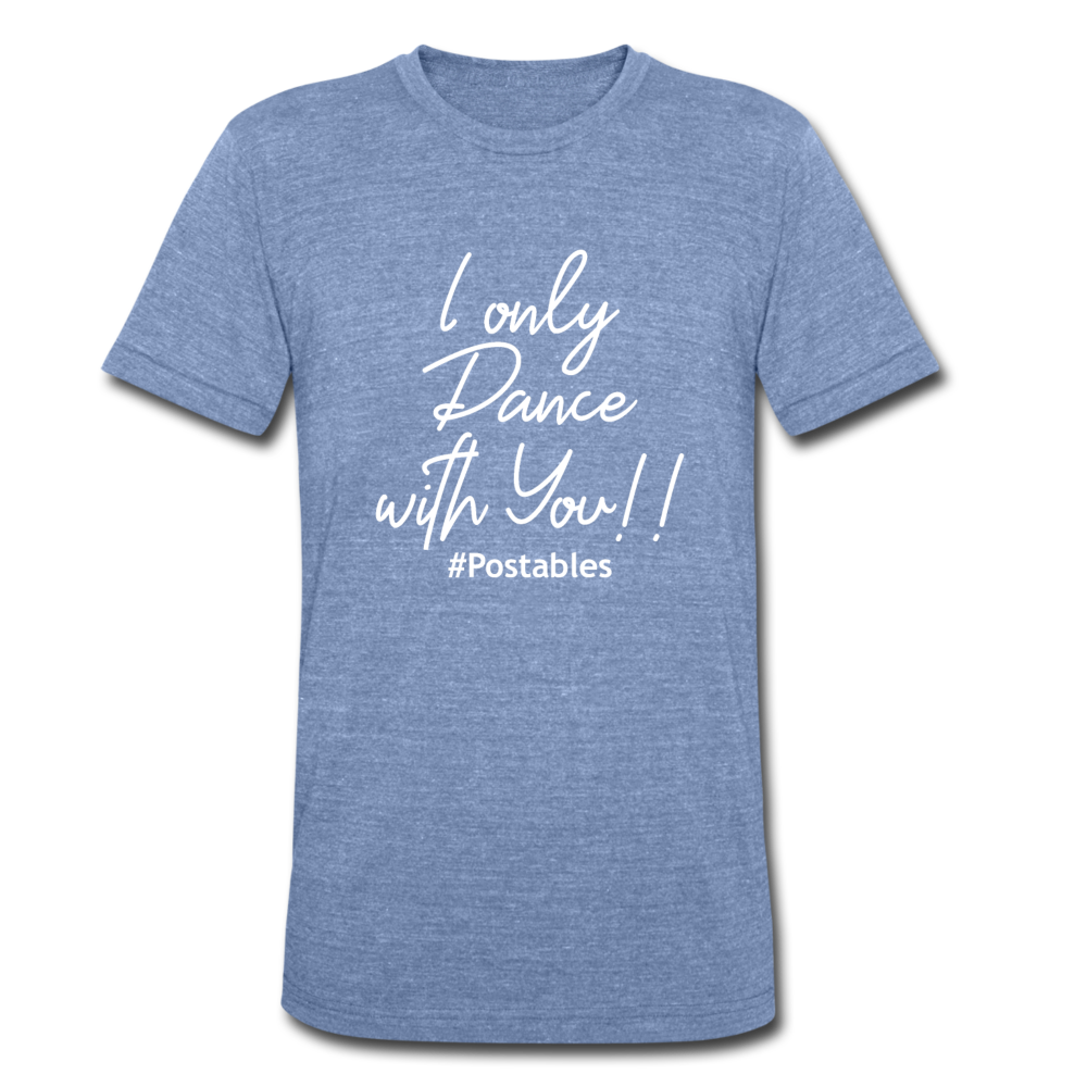 I Only Dance With You W Unisex Tri-Blend T-Shirt - heather Blue