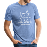 I Only Dance With You W Unisex Tri-Blend T-Shirt - heather Blue