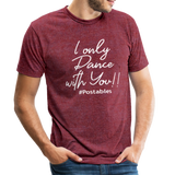 I Only Dance With You W Unisex Tri-Blend T-Shirt - heather cranberry