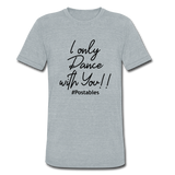 I Only Dance With You B Unisex Tri-Blend T-Shirt - heather grey
