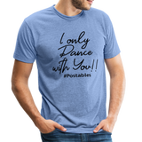I Only Dance With You B Unisex Tri-Blend T-Shirt - heather Blue