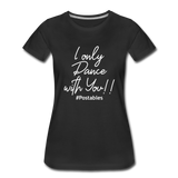I Only Dance With You W Women’s Premium T-Shirt - black