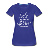 I Only Dance With You W Women’s Premium T-Shirt - royal blue