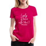 I Only Dance With You W Women’s Premium T-Shirt - dark pink