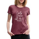 I Only Dance With You W Women’s Premium T-Shirt - heather burgundy
