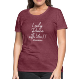 I Only Dance With You W Women’s Premium T-Shirt - heather burgundy