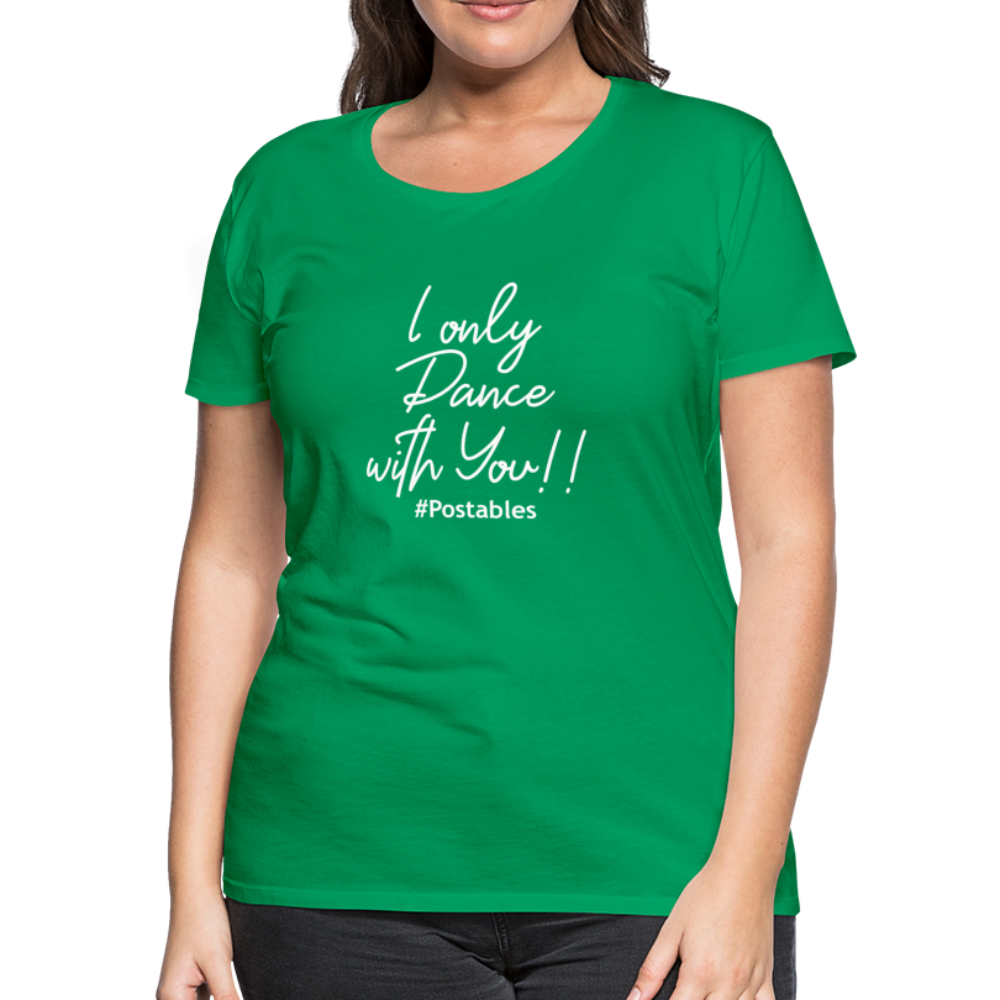 I Only Dance With You W Women’s Premium T-Shirt - kelly green