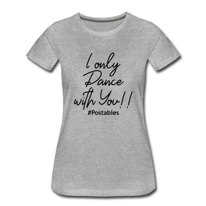 I Only Dance With You B Women’s Premium T-Shirt - heather gray