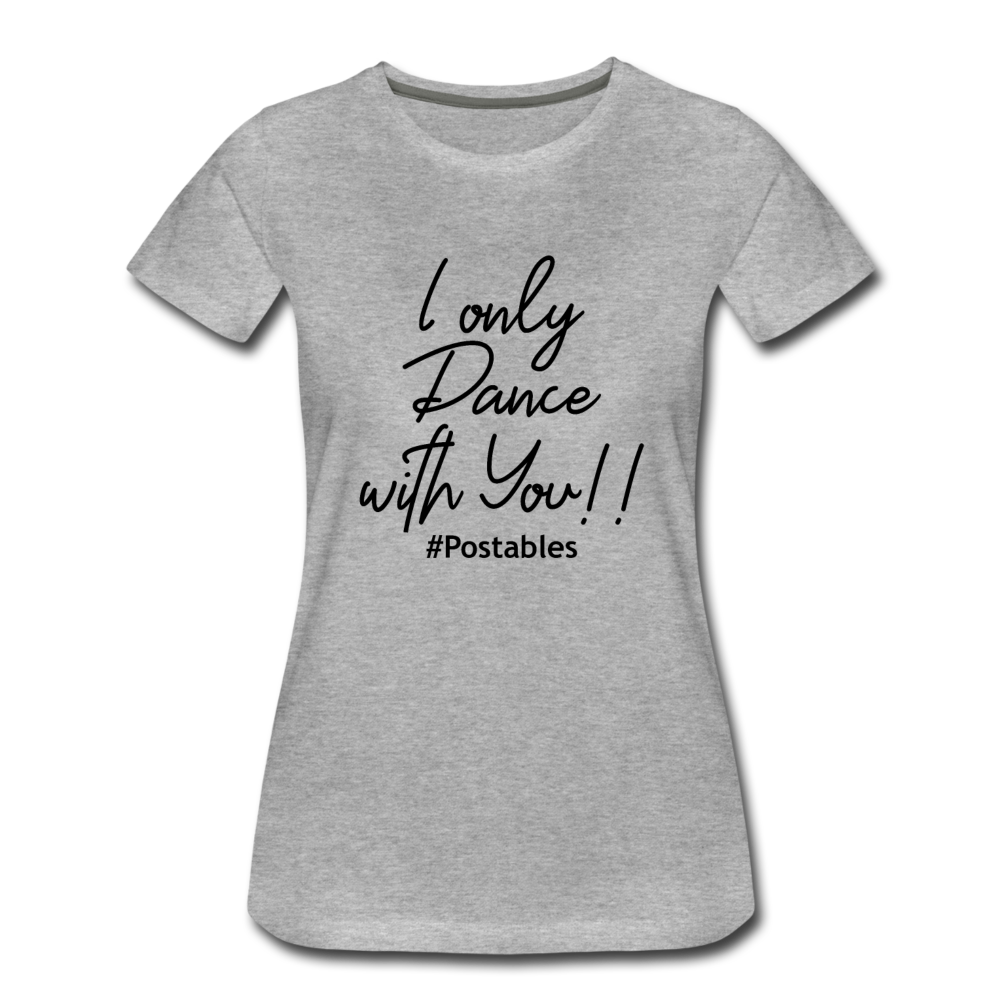 I Only Dance With You B Women’s Premium T-Shirt - heather gray