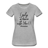 I Only Dance With You B Women’s Premium T-Shirt - heather gray