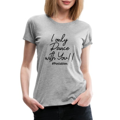 I Only Dance With You B Women’s Premium T-Shirt - heather gray