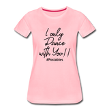 I Only Dance With You B Women’s Premium T-Shirt - pink