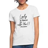 I Only Dance With You B Women's T-Shirt - white