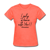 I Only Dance With You B Women's T-Shirt - heather coral
