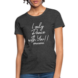 I Only Dance With You W Women's T-Shirt - heather black