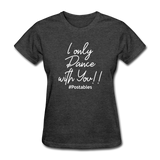 I Only Dance With You W Women's T-Shirt - heather black