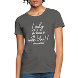 I Only Dance With You W Women's T-Shirt - charcoal
