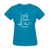 I Only Dance With You W Women's T-Shirt - turquoise