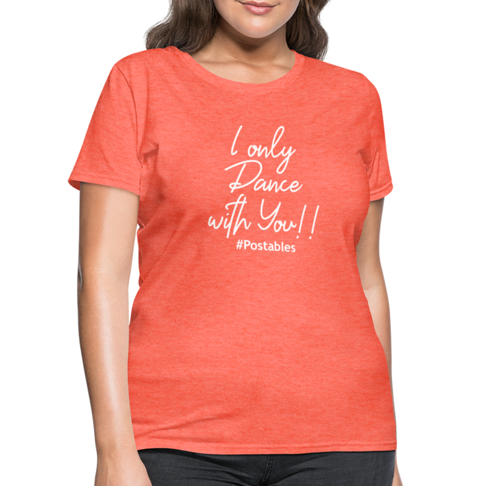 I Only Dance With You W Women's T-Shirt - heather coral