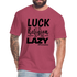 Luck is the religion of the lazy B Fitted Cotton/Poly T-Shirt by Next Level - heather burgundy