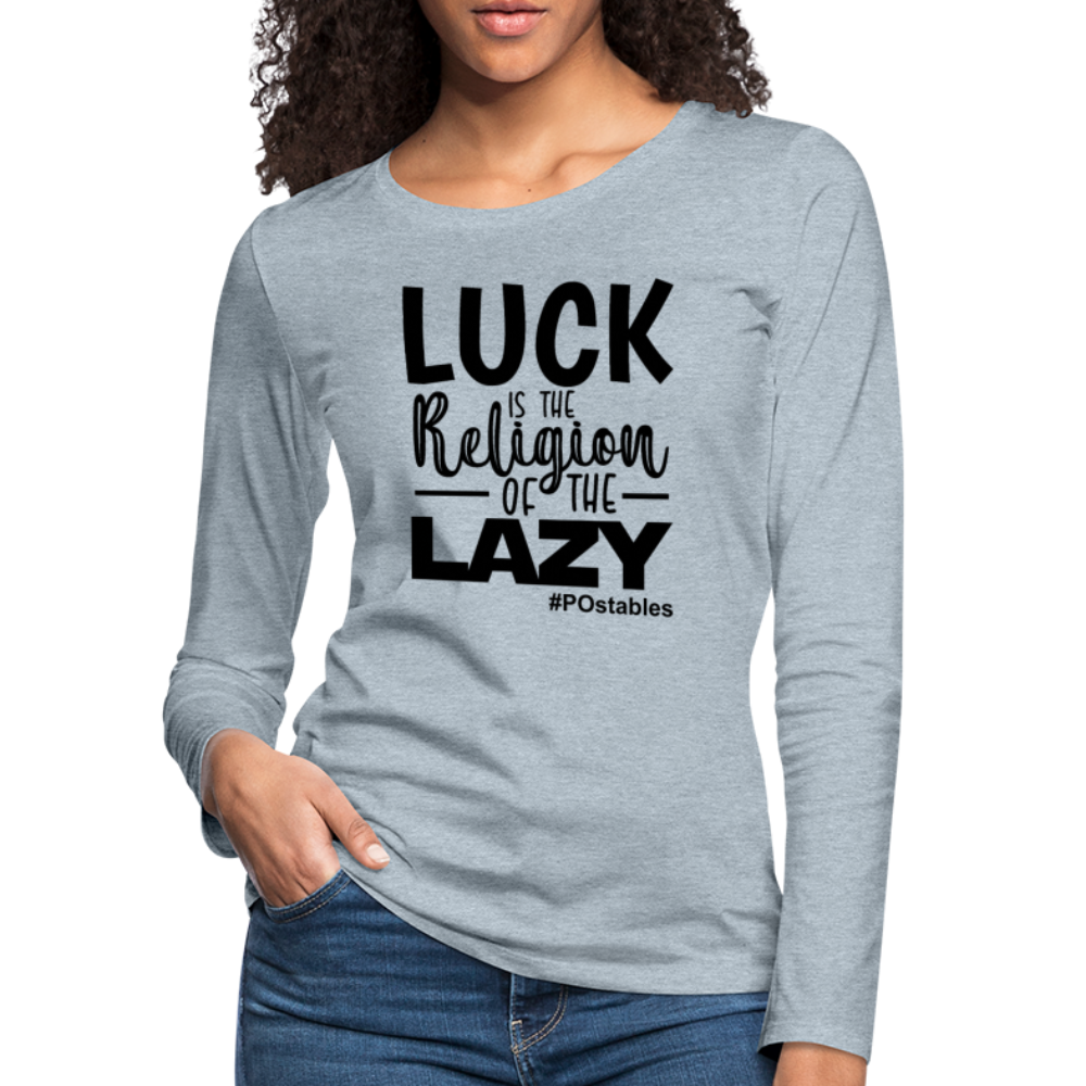Luck is the religion of the lazy B Women's Premium Long Sleeve T-Shirt - heather ice blue