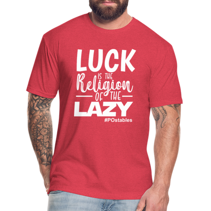 Luck is the religion of the lazy W Fitted Cotton/Poly T-Shirt by Next Level - heather red