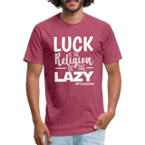 Luck is the religion of the lazy W Fitted Cotton/Poly T-Shirt by Next Level - heather burgundy
