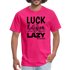 Luck is the religion of the lazy B Unisex Classic T-Shirt - fuchsia