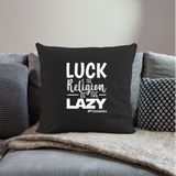 Luck is the religion of the lazy W Throw Pillow Cover 18” x 18” - black