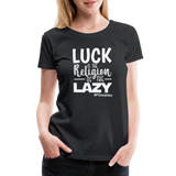 Luck is the religion of the lazy W Women’s Premium T-Shirt - black
