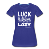 Luck is the religion of the lazy W Women’s Premium T-Shirt - royal blue