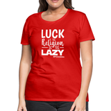 Luck is the religion of the lazy W Women’s Premium T-Shirt - red