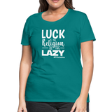 Luck is the religion of the lazy W Women’s Premium T-Shirt - teal