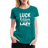 Luck is the religion of the lazy W Women’s Premium T-Shirt - teal