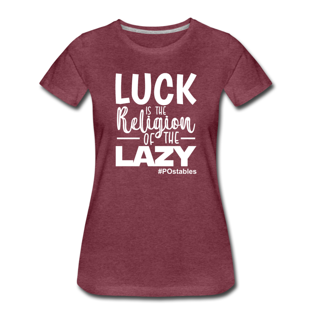 Luck is the religion of the lazy W Women’s Premium T-Shirt - heather burgundy