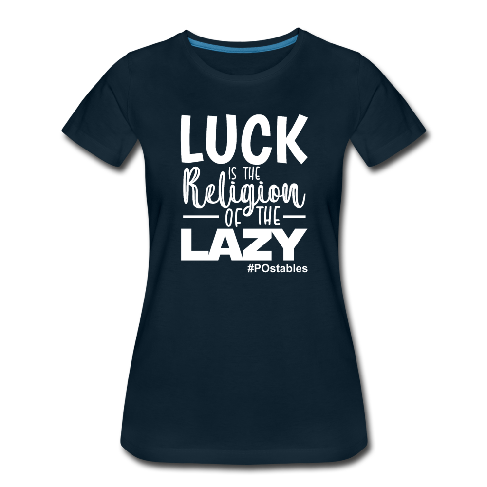 Luck is the religion of the lazy W Women’s Premium T-Shirt - deep navy